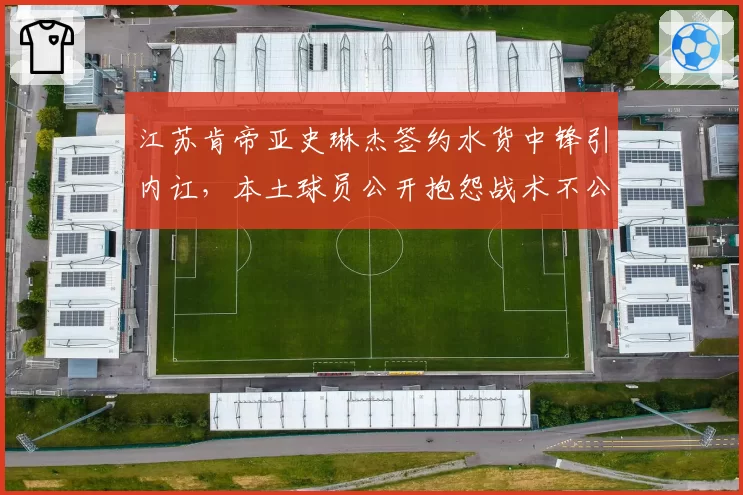 江苏肯帝亚史琳杰签约水货中锋引内讧，本土球员公开抱怨战术不公