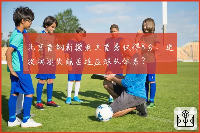 北京首钢新援利夫首秀仅得8分，进攻端迷失能否适应球队体系？