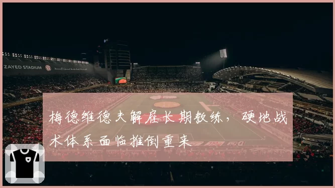 梅德维德夫解雇长期教练，硬地战术体系面临推倒重来