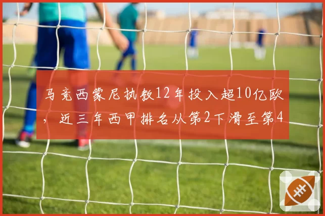 马竞西蒙尼执教12年投入超10亿欧,近三年西甲排名从第2下滑至第4